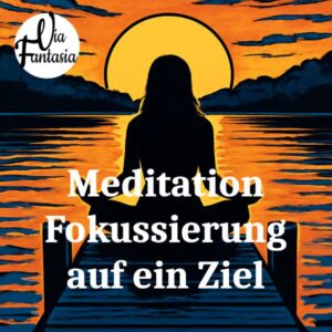 Meditation Fokussierung auf ein Ziel | Meditation | Via-Fantasia
