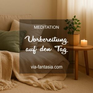 Meditation Vorbereitung auf den Tag Via-Fantasia Onlineshop