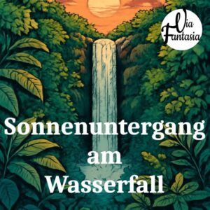 Sonnenuntergang am Wasserfall | Fantasiereise | Via-Fantasia